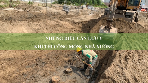 Thi công móng nhà xưởng và những điều cần lưu ý hiện nay